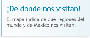 ¡De donde nos visitan!  El mapa indica de que regiones del mundo y de México nos visitan.